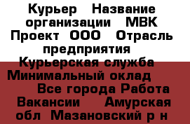 Курьер › Название организации ­ МВК-Проект, ООО › Отрасль предприятия ­ Курьерская служба › Минимальный оклад ­ 28 000 - Все города Работа » Вакансии   . Амурская обл.,Мазановский р-н